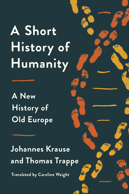 A Short History of Humanity: A New History of Old Europe by Johannes Krause, Thomas Trappe