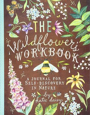 The Wildflower's Workbook: A Journal for Self-Discovery in Nature by Katie Daisy