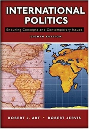 International Politics: Enduring Concepts and Contemporary Issues by Robert J. Art