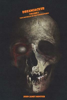 Dreamjacker - Volume I: Two Novellas of the Supernatural by John James Minster