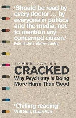 Cracked: Why Psychiatry is Doing More Harm Than Good by Davies, James (2014) Paperback by James Davies, James Davies