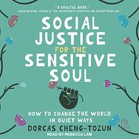 Social Justice for the Sensitive Soul: How to Change the World in Quiet Ways by Dorcas Cheng-Tozun