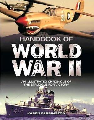 Handbook of World War II, An Illustrated Chronicle of the Struggle for Victory by Karen Farrington, Karen Farrington