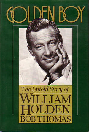 Golden Boy: The Untold Story of William Holden by Bob Thomas
