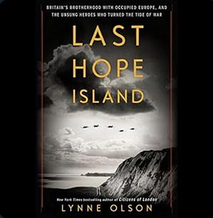 Last Hope Island: Britain, Occupied Europe, and the Brotherhood That Helped Turn the Tide of War by Lynne Olson