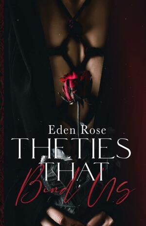 The Ties That Bind Us by Eden Rose