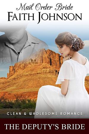 The Deputy's Bride: Clean and Wholesome Western Historical Romance by Faith Johnson, Faith Johnson