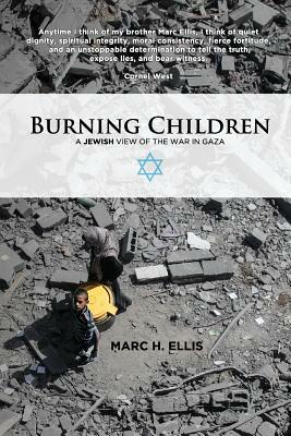 Burning Children - A Jewish View of the War in Gaza by Marc H. Ellis