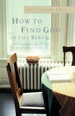 How to Find God in the Bible: A Personal Plan for the Encounter of Your Life by Woodrow Kroll