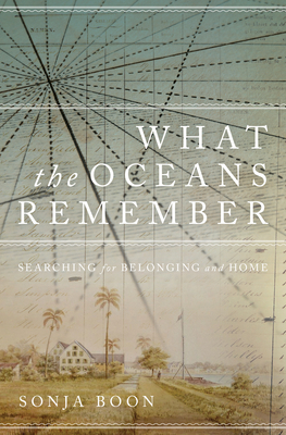What the Oceans Remember: Searching for Belonging and Home by Sonja Boon