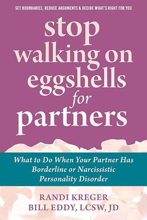 Stop Walking on Eggshells for Partners: What to Do When Your Partner Has Borderline or Narcissistic Personality Disorder by Randi Kreger, Bill Eddy