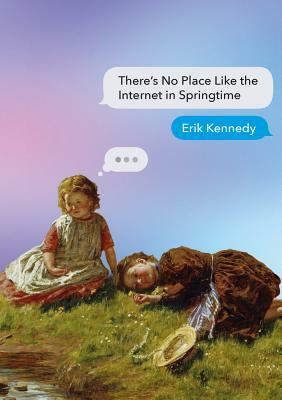 There's No Place Like the Internet in Springtime by Erik Kennedy