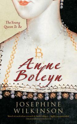 Anne Boleyn: The Young Queen To Be by Josephine Wilkinson