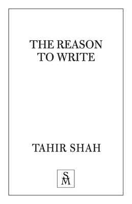 The Reason to Write by Tahir Shah