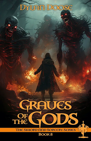 Graves of the Gods: A Dark Epic Fantasy Adventure (Sword and Sorcery Book 8) by Dylan Doose