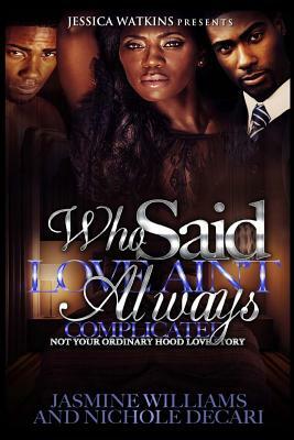 Who Said Love Ain't Always Complicated? by Jasmine Williams, Nichole Decari