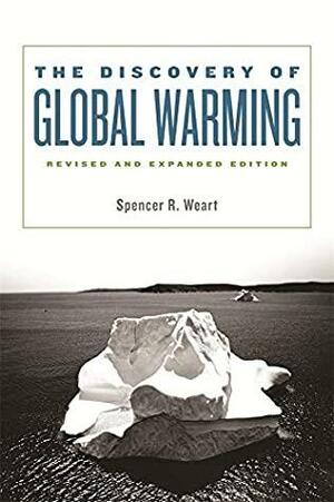 The Discovery of Global Warming: Revised and Expanded Edition (New Histories of Science, Technology, and Medicine) by Spencer R. Weart, Harvard University Press by Spencer R. Weart