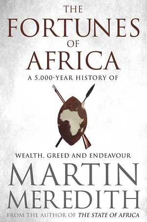 Fortunes of Africa: A 5,000 Year History of Wealth, Greed and Endeavour by Martin Meredith