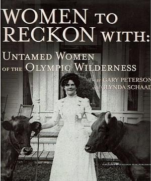 Women to Reckon with: Untamed Women of the Olympic Wilderness by Gary Peterson
