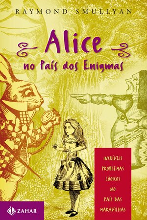 Alice no País dos Enigmas - Incríveis problemas Lógicos no País das Maravilhas by Raymond M. Smullyan