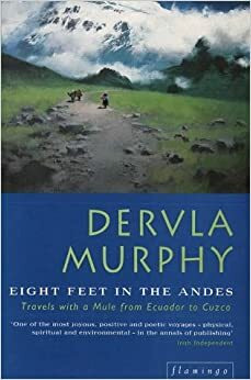 Eight Feet in the Andes: Travels with a Mule from Ecuador to Cuzco by Dervla Murphy