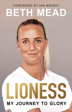 Lioness - My Journey to Glory: Winner of the Sunday Times Sports Book Awards Autobiography of the Year by Beth Mead, Beth Mead, Ian Wright