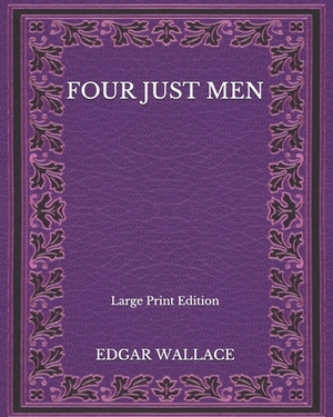 Four Just Men - Large Print Edition by Edgar Wallace