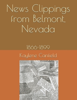 News Clippings from Belmont, Nevada: 1866-1899 by David Andersen, Kaylene Canfield