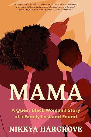 Mama: A Queer Black Woman's Story of a Family Lost and Found by Nikkya Hargrove