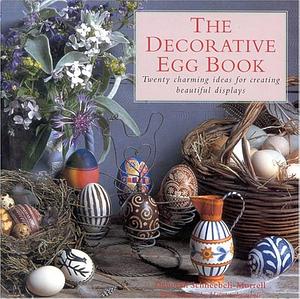 The Decorative Egg Book: Twenty Charming Ideas for Creating Beautiful Displays by Deborah Schneebeli-Morrell