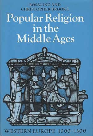 Popular Religion In The Middle Ages: Western Europe 1000 1300 by Christopher Nugent Lawrence Brooke, Rosalind B. Brooke