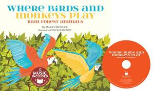Where Birds and Monkeys Play: Rainforest Animals by Mark Oblinger