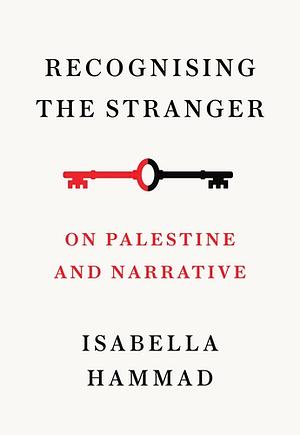 Recognizing the Stranger: On Palestine and Narrative by Isabella Hammad