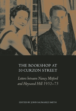 The Bookshop at 10 Curzon Street: Letters Between Nancy Mitford and Heywood Hill 1952-73 by Nancy Mitford, John Saumarez Smith, Heywood Hill