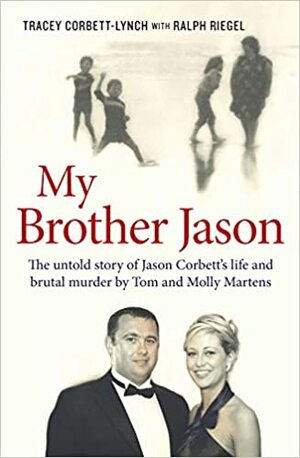 My Brother Jason: The Untold Story of Jason Corbett's Life and Brutal Murder by Tom and Molly Martens by Ralph Riegel, Tracey Corbett-Lynch