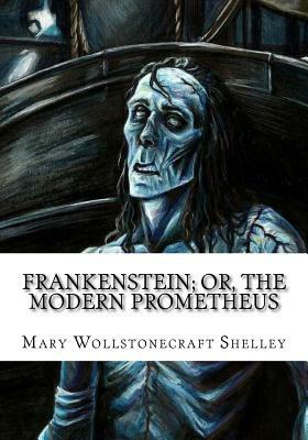 Frankenstein; Or, the Modern Prometheus by Mary Shelley