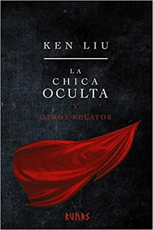 La chica oculta y otros relatos by Ken Liu