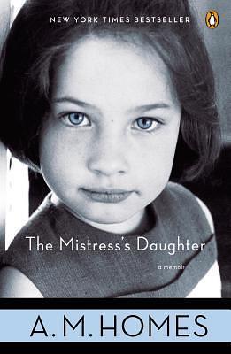 The Mistress's Daughter: A Memoir by A.M. Homes, A.M. Homes