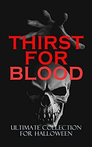 THIRST FOR BLOOD - Ultimate Collection for Halloween: 600+ Supernatural Thrillers, Mysteries, Occult Novels, Gothic Classics, Macabre Tales & Ghost Stories by Grant Allen, William Hope Hodgson, Bram Stoker, E.F. Benson, Ralph Adams Cram, Théophile Gautier, Marjorie Bowen, Algernon Blackwood, Mary Elizabeth Braddon, Oscar Wilde, Charles Dickens, Arthur Conan Doyle, Theodor Storm, Arthur Machen, Washington Irving, M.R. James, William Beckford, Gaston Leroux, Pedro Antonio de Alarcón, Henry James, Wilkie Collins, Horace Walpole, Emily Brontë, Nathaniel Hawthorne, Richard Marsh, Charlotte Brontë, Ann Radcliffe, Edgar Allan Poe, Ambrose Bierce, M.P. Shiel, Mary Shelley, H.P. Lovecraft, S. Mukerji, Percy Bysshe Shelley, Jane Austen, Rudyard Kipling, Nikolai Gogol
