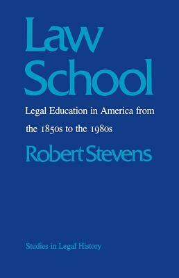 Law School: Legal Education in America from the 1850s to the 1980s by Robert Stevens