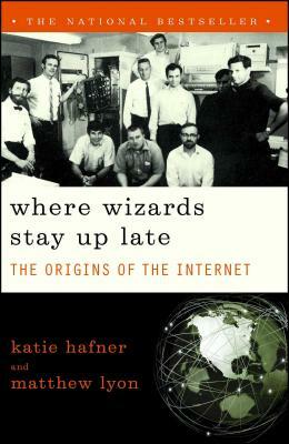 Where Wizards Stay Up Late: The Origins of the Internet by Katie Hafner