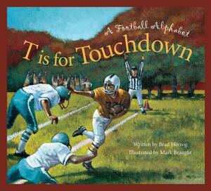 T Is for Touchdown: A Football Alphabet by Brad Herzog