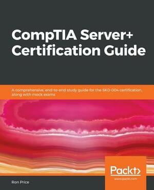 Comptia Server+ Certification Guide by Ron Price