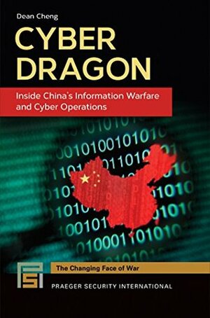 Cyber Dragon: Inside China's Information Warfare and Cyber Operations by Dean Cheng