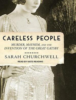 Careless People: Murder, Mayhem, and the Invention of the Great Gatsby by Sarah Churchwell