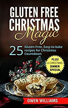 Gluten-Free Christmas Magic: 25 Gluten-Free, Easy-to-bake, Low-Fat,Low-Carb, VEGAN Recipes for Christmas Countdown: Plus! A Christmas Dinner Special by Owen Williams