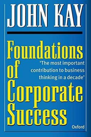 Foundations of Corporate Success by John Kay