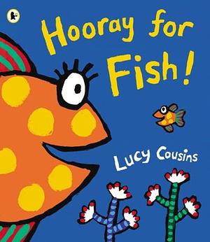 Hooray for Fish! by Lucy Cousins