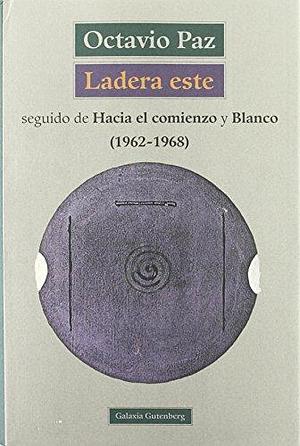 Ladera este, Hacia el comienzo y Blanco by Octavio Paz, Octavio Paz