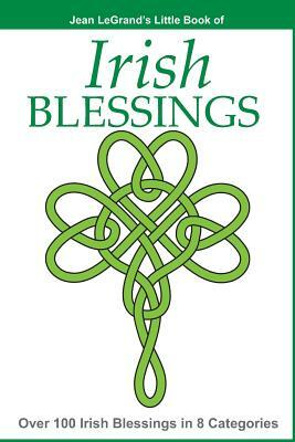IRISH BLESSINGS - Over 100 Irish Blessings in 8 Categories by Jean Legrand